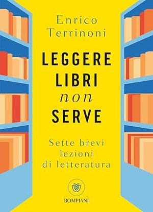Leggere libri non serve. Sette brevi lezioni di letteratura