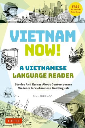 Vietnam Now! A Vietnamese Language Reader: Stories about Contemporary Vietnam in Vietnamese and English
