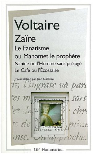 Zaïre -  Le Fanatisme ou Mahomet le prophète. Nanine ou l'Homme sans préjugé. Le Café ou l'Ecossaise
