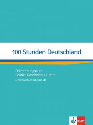 100 Stunden Deutschland Orientierungskurs - Politik, Geschichte, Kultur Lehrerhandbuch mit Audio-CD