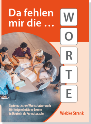Da fehlen mir die Worte: Systematischer Wortschatzerwerb für fortgeschrittene Lerner in Deutsch als Fremdsprache